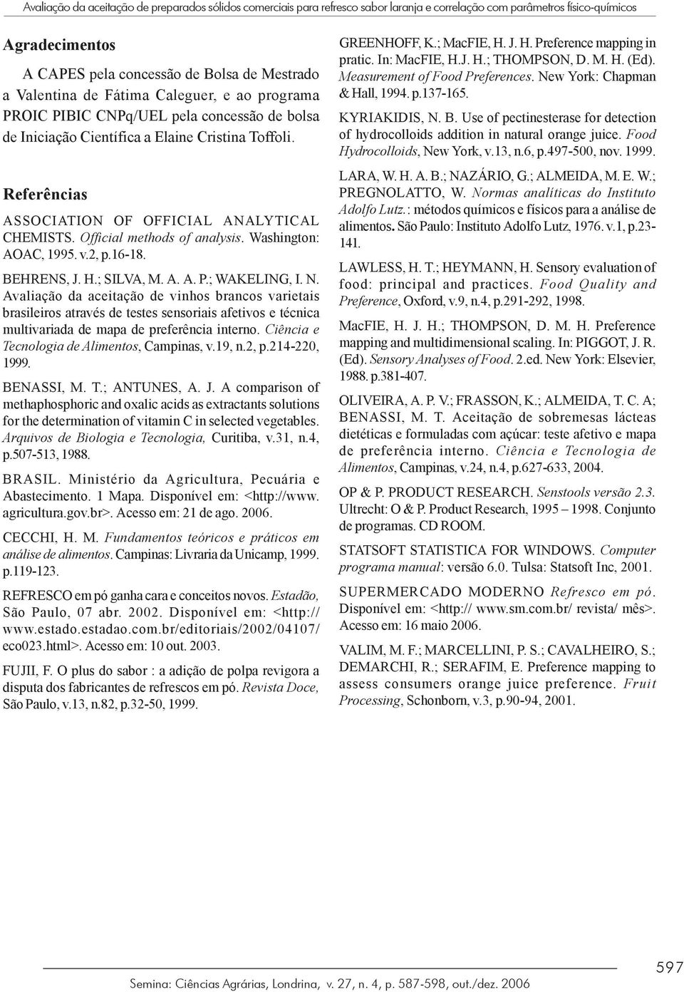 Official methods of analysis. Washington: AOAC, 1995. v.2, p.16-18. BEHRENS, J. H.; SILVA, M. A. A. P.; WAKELING, I. N.