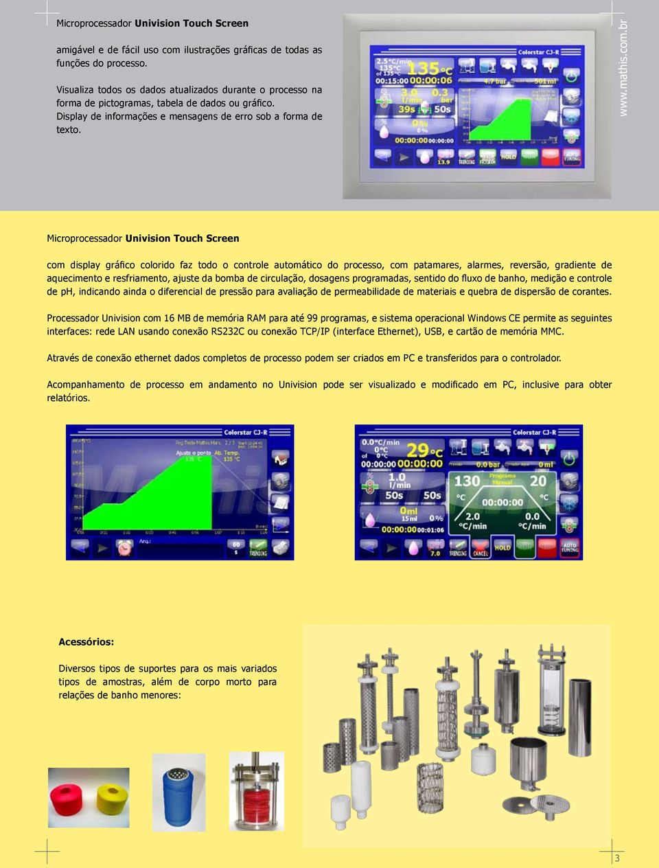 br Microprocessador Univision Touch Screen com display gráfico colorido faz todo o controle automático do processo, com patamares, alarmes, reversão, gradiente de aquecimento e resfriamento, ajuste