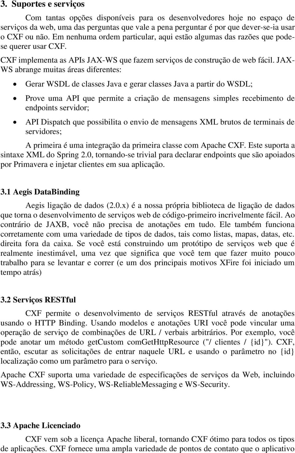 JAX- WS abrange muitas áreas diferentes: Gerar WSDL de classes Java e gerar classes Java a partir do WSDL; Prove uma API que permite a criação de mensagens simples recebimento de endpoints servidor;