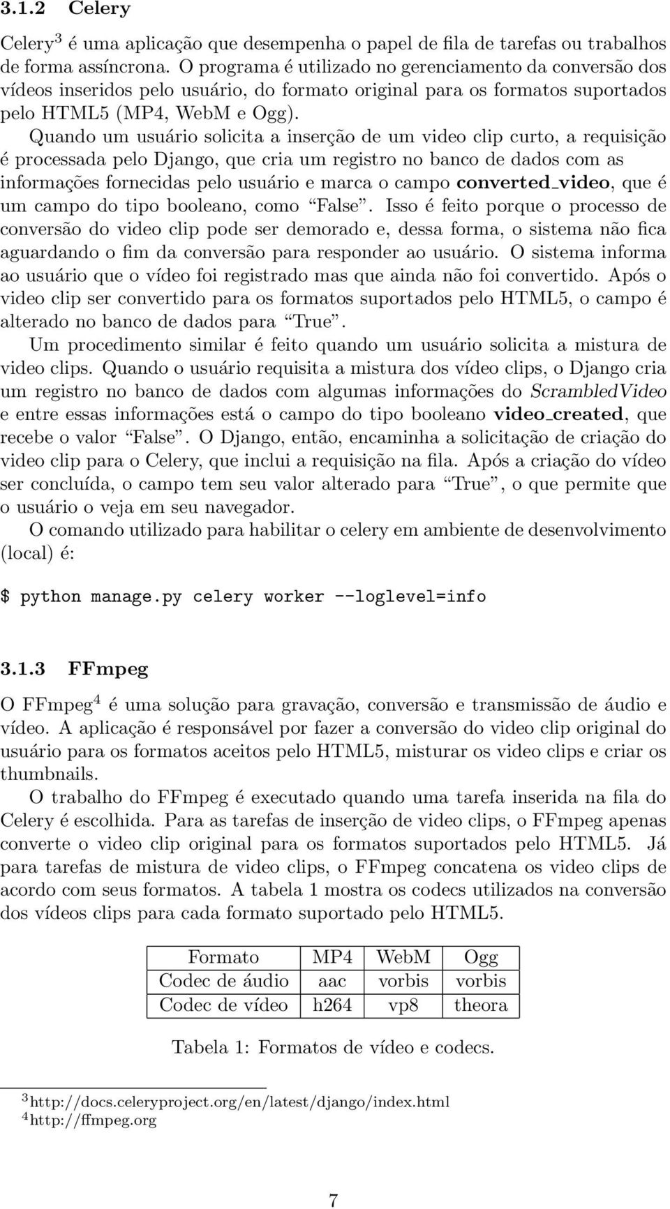 Quando um usuário solicita a inserção de um video clip curto, a requisição é processada pelo Django, que cria um registro no banco de dados com as informações fornecidas pelo usuário e marca o campo