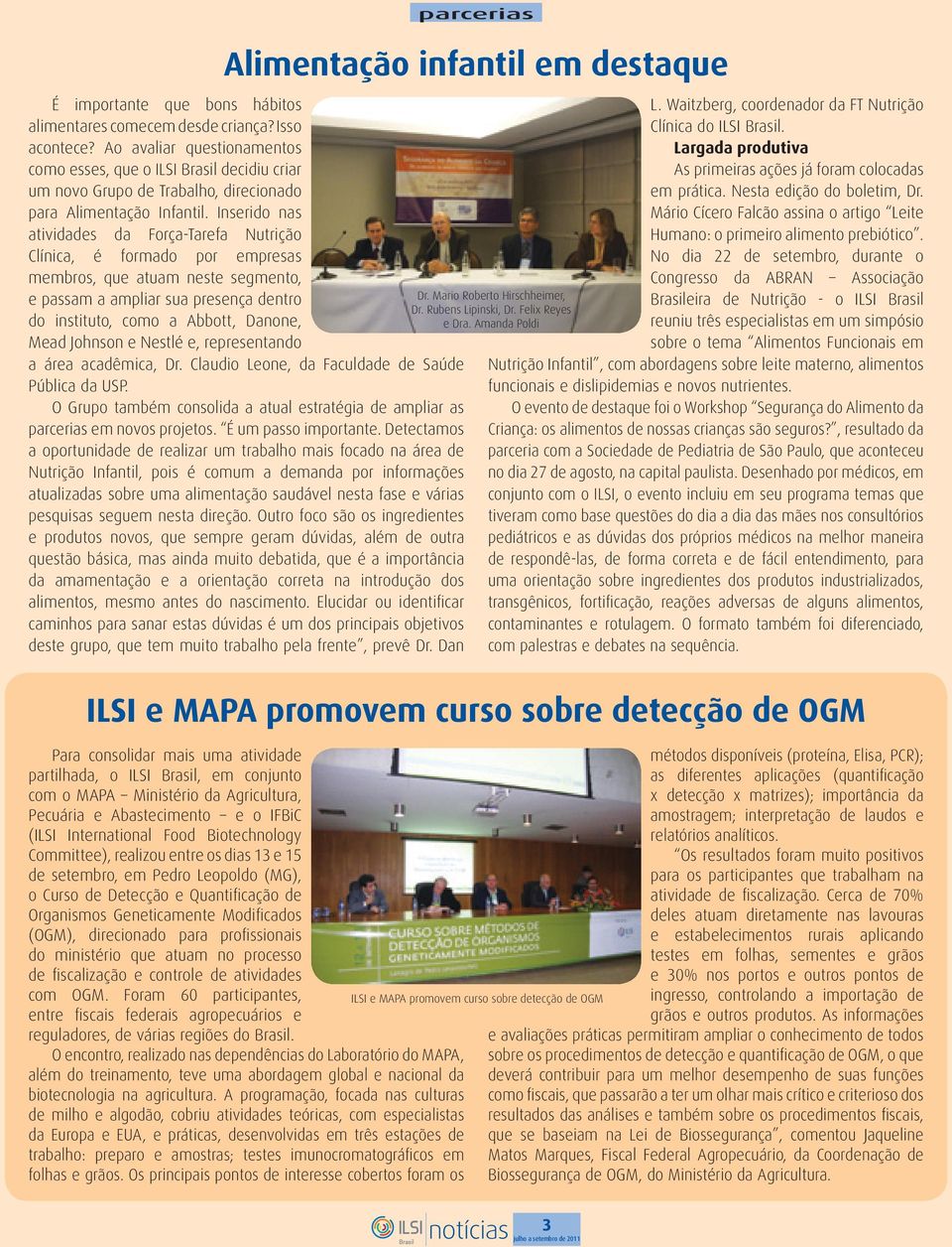 Inserido nas atividades da Força-Tarefa Nutrição Clínica, é formado por empresas membros, que atuam neste segmento, e passam a ampliar sua presença dentro do instituto, como a Abbott, Danone, Mead