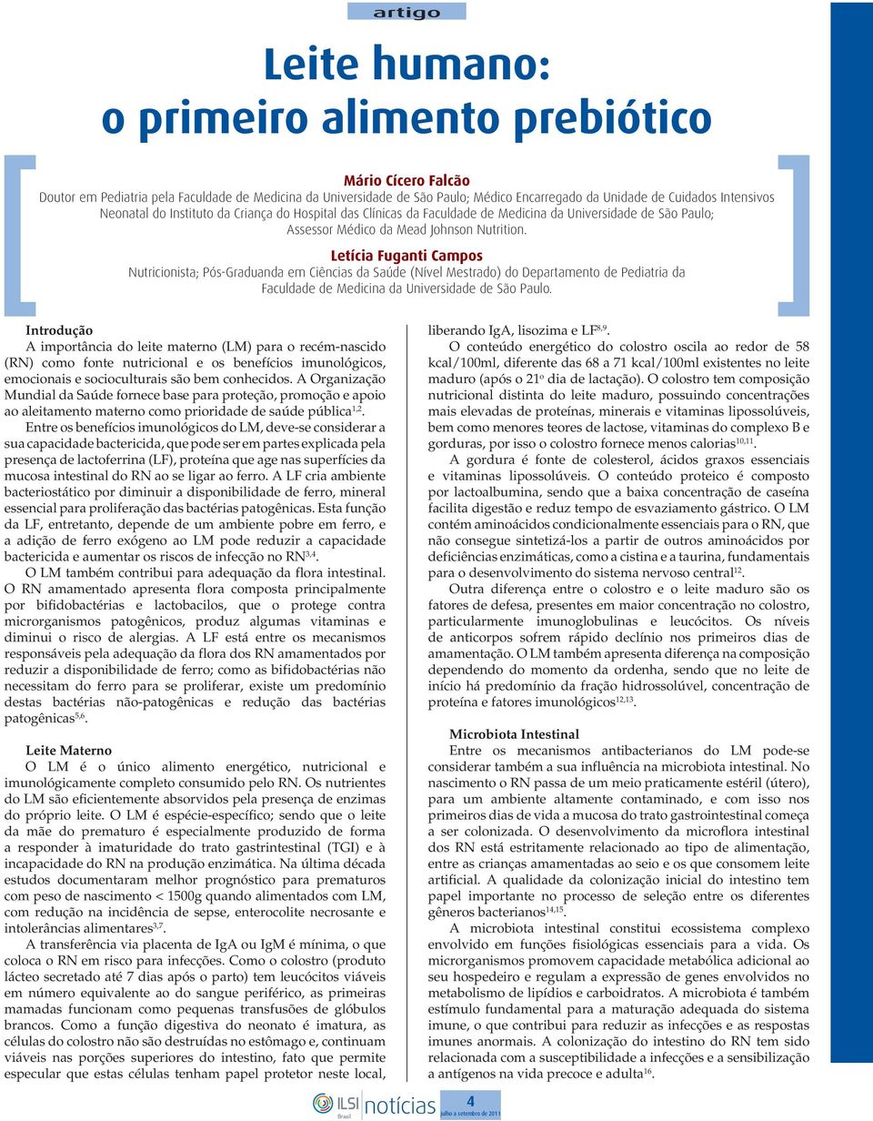 Letícia Fuganti Campos Nutricionista; Pós-Graduanda em Ciências da Saúde (Nível Mestrado) do Departamento de Pediatria da Faculdade de Medicina da Universidade de São Paulo.