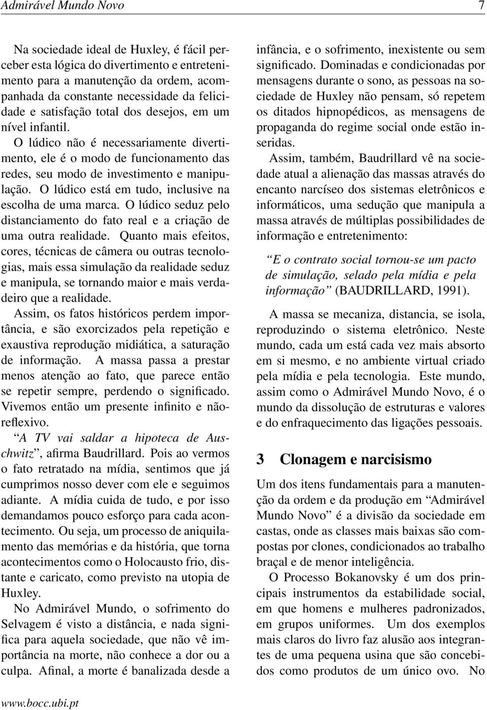 O lúdico está em tudo, inclusive na escolha de uma marca. O lúdico seduz pelo distanciamento do fato real e a criação de uma outra realidade.