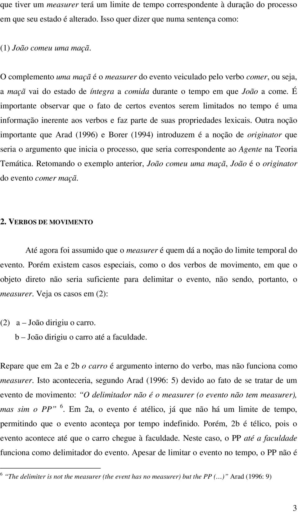 É importante observar que o fato de certos eventos serem limitados no tempo é uma informação inerente aos verbos e faz parte de suas propriedades lexicais.