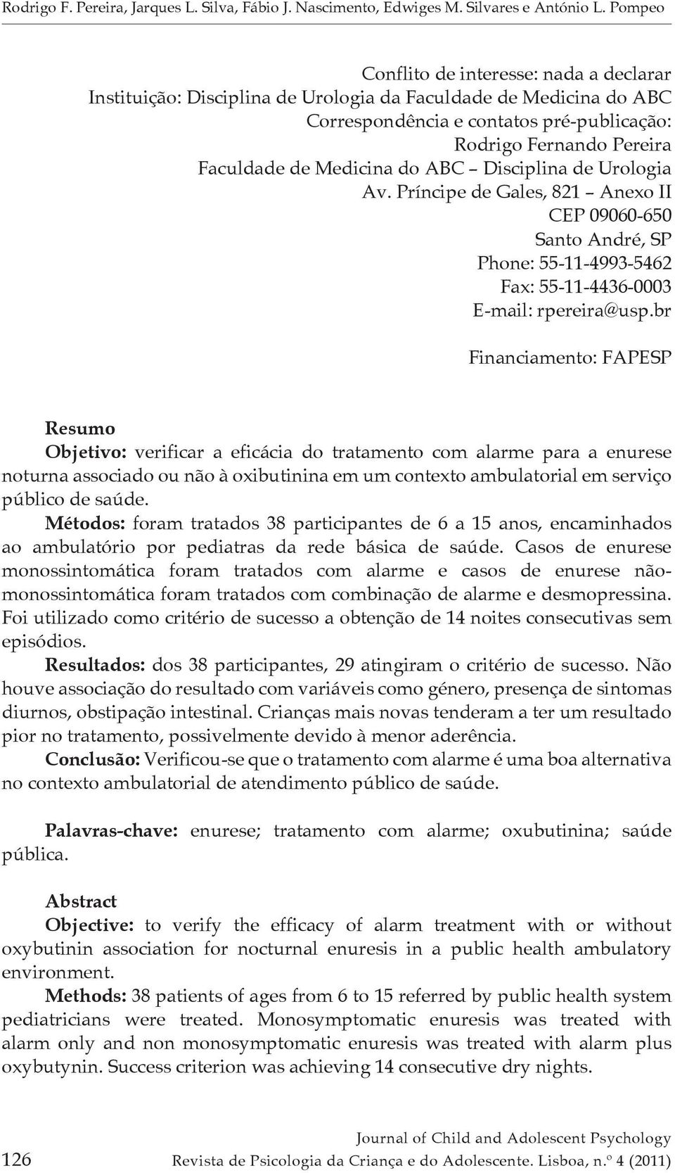 Medicina do ABC Disciplina de Urologia Av. Príncipe de Gales, 821 Anexo II CEP 09060-650 Santo André, SP Phone: 55-11-4993-5462 Fax: 55-11-4436-0003 E-mail: rpereira@usp.