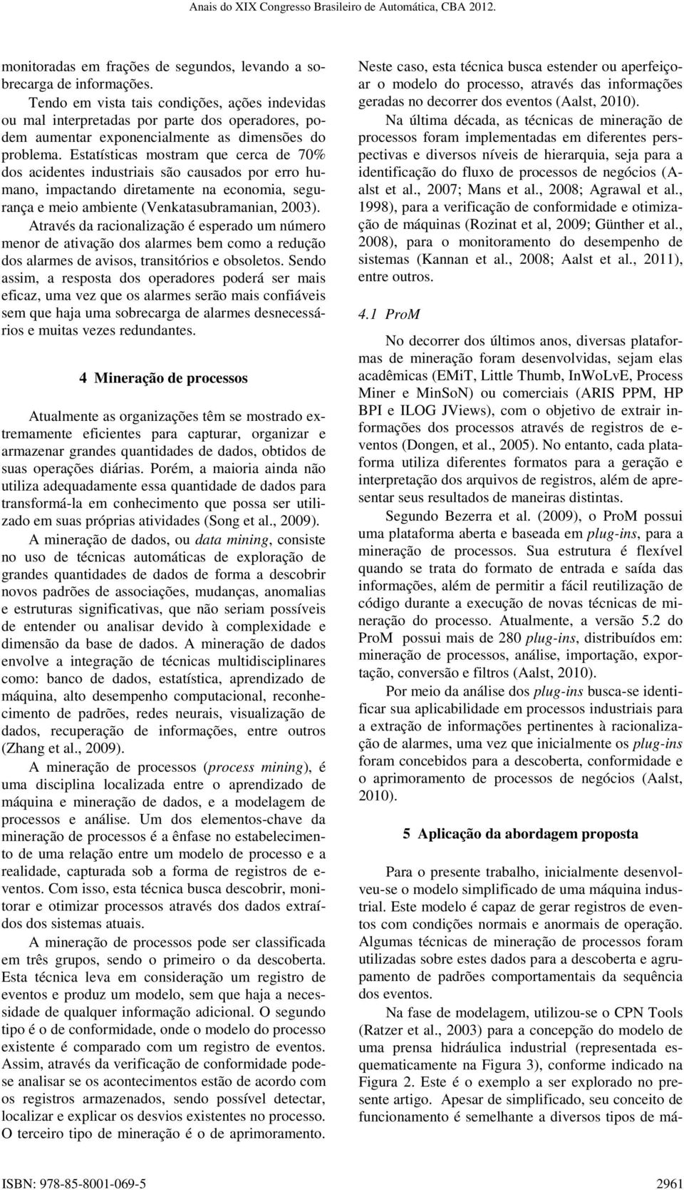 Estatísticas mostram que cerca de 70% dos acidentes industriais são causados por erro humano, impactando diretamente na economia, segurança e meio ambiente (Venkatasubramanian, 2003).