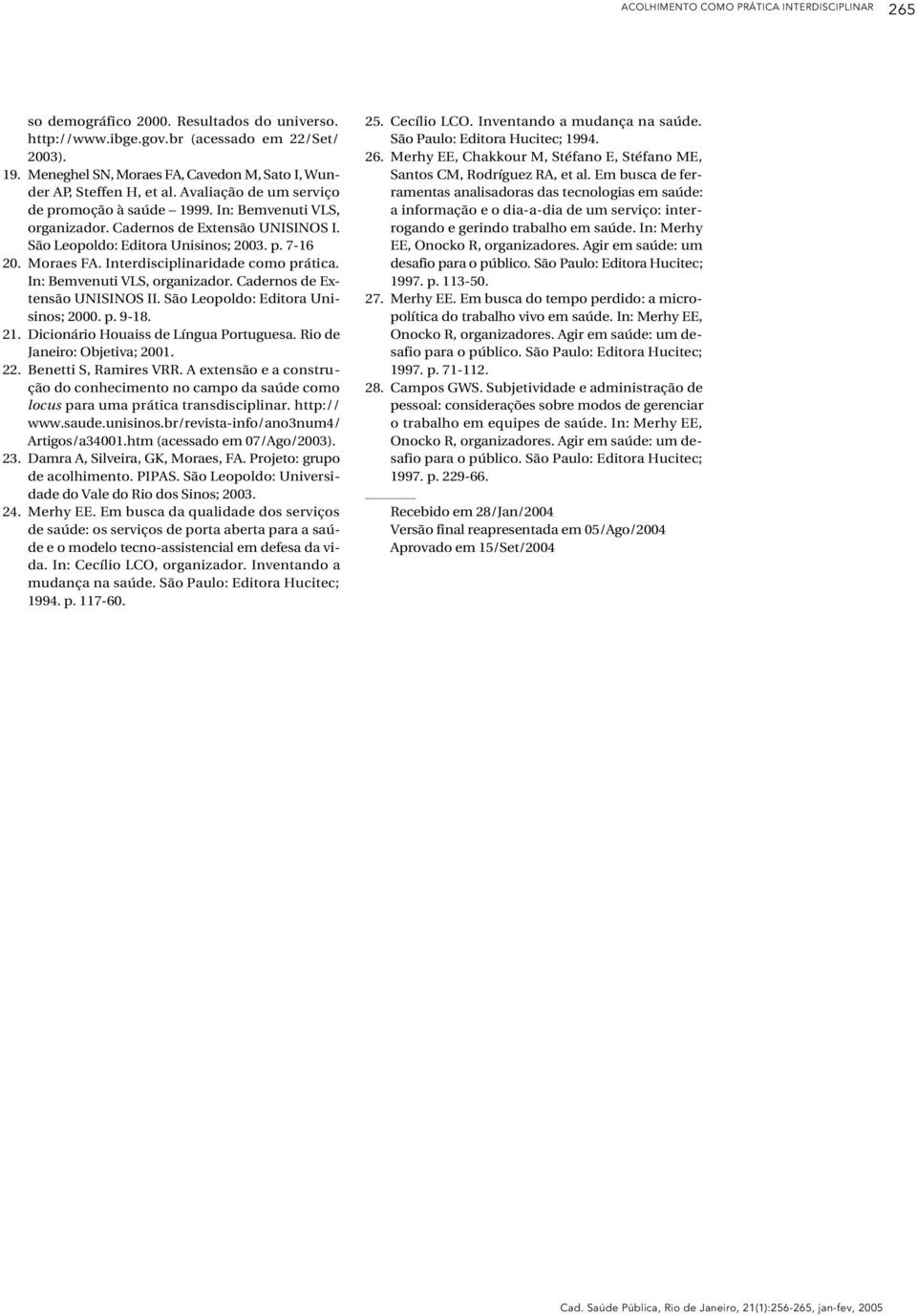 São Leopoldo: Editora Unisinos; 2003. p. 7-16 20. Moraes FA. Interdisciplinaridade como prática. In: Bemvenuti VLS, organizador. Cadernos de Extensão UNISINOS II. São Leopoldo: Editora Unisinos; 2000.
