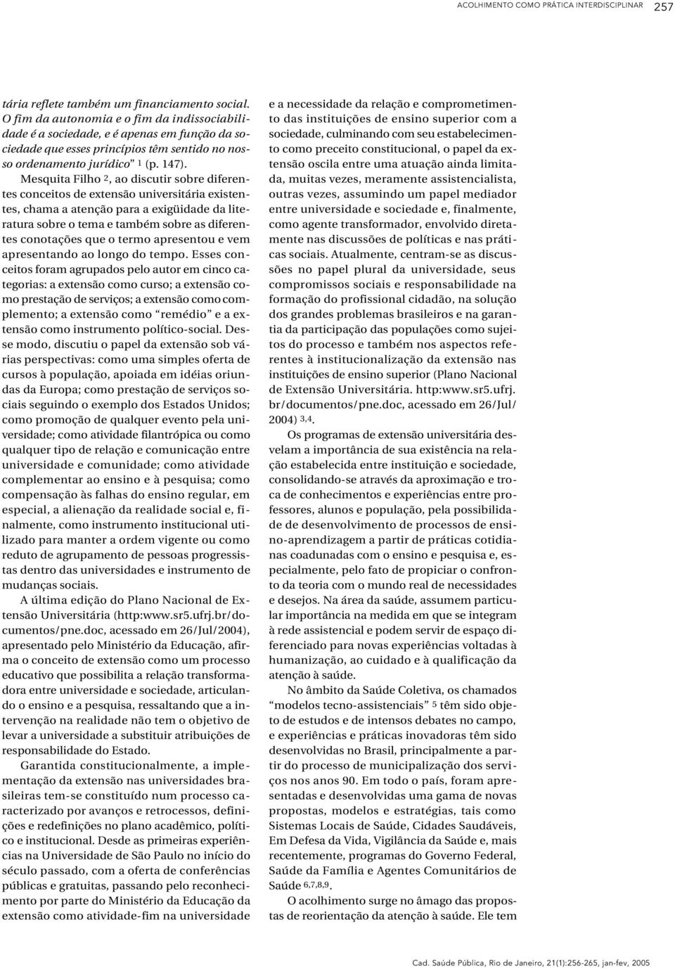 Mesquita Filho 2, ao discutir sobre diferentes conceitos de extensão universitária existentes, chama a atenção para a exigüidade da literatura sobre o tema e também sobre as diferentes conotações que