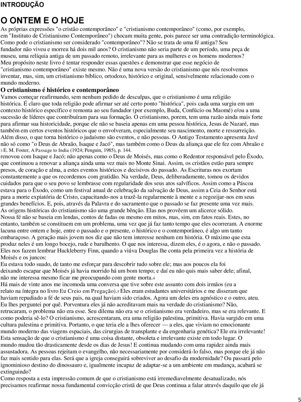 O cristianismo não seria parte de um período, uma peça de museu, uma relíquia antiga de um passado remoto, irrelevante para as mulheres e os homens modernos?