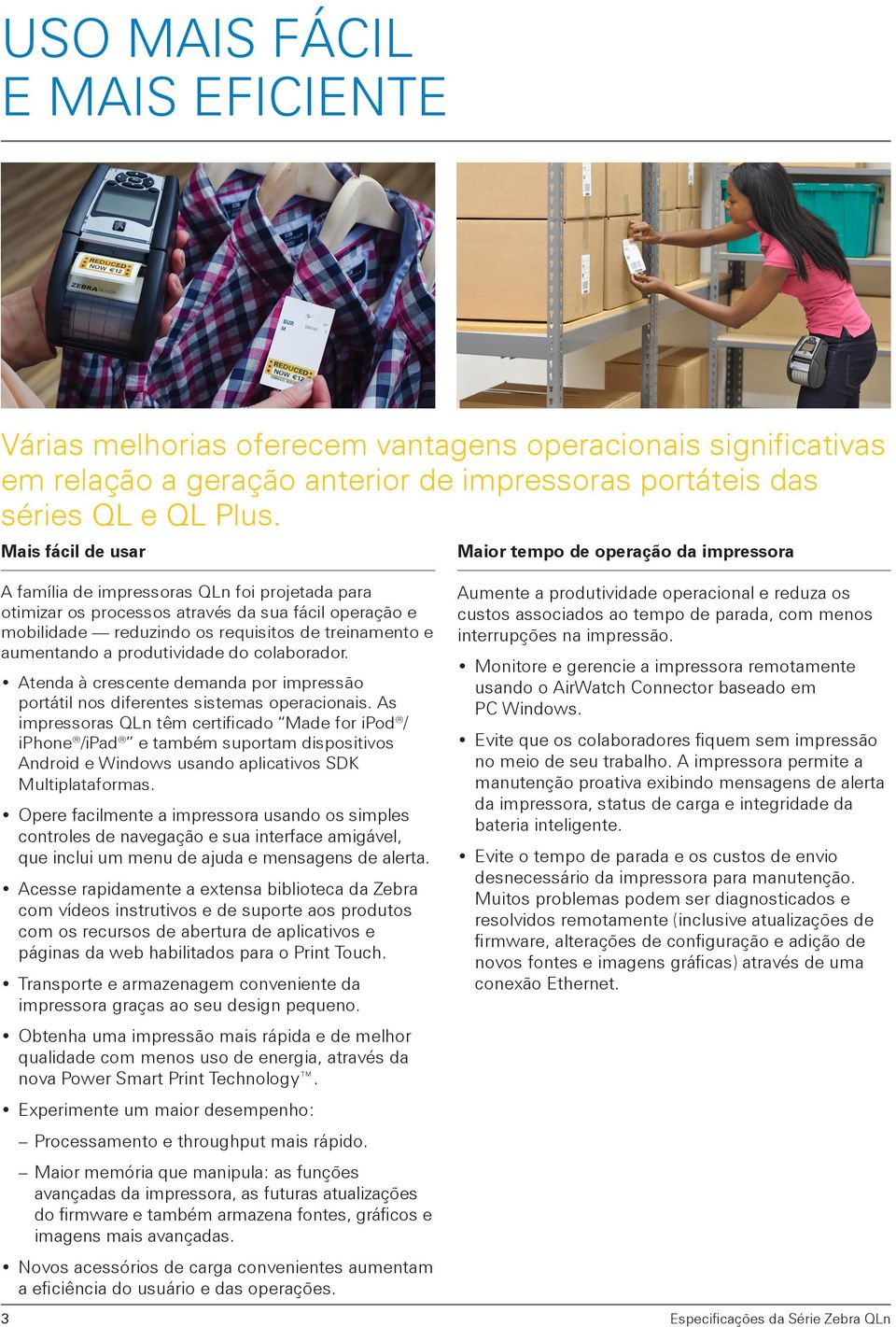 treinamento e aumentando a produtividade do colaborador. Atenda à crescente demanda por impressão portátil nos diferentes sistemas operacionais.