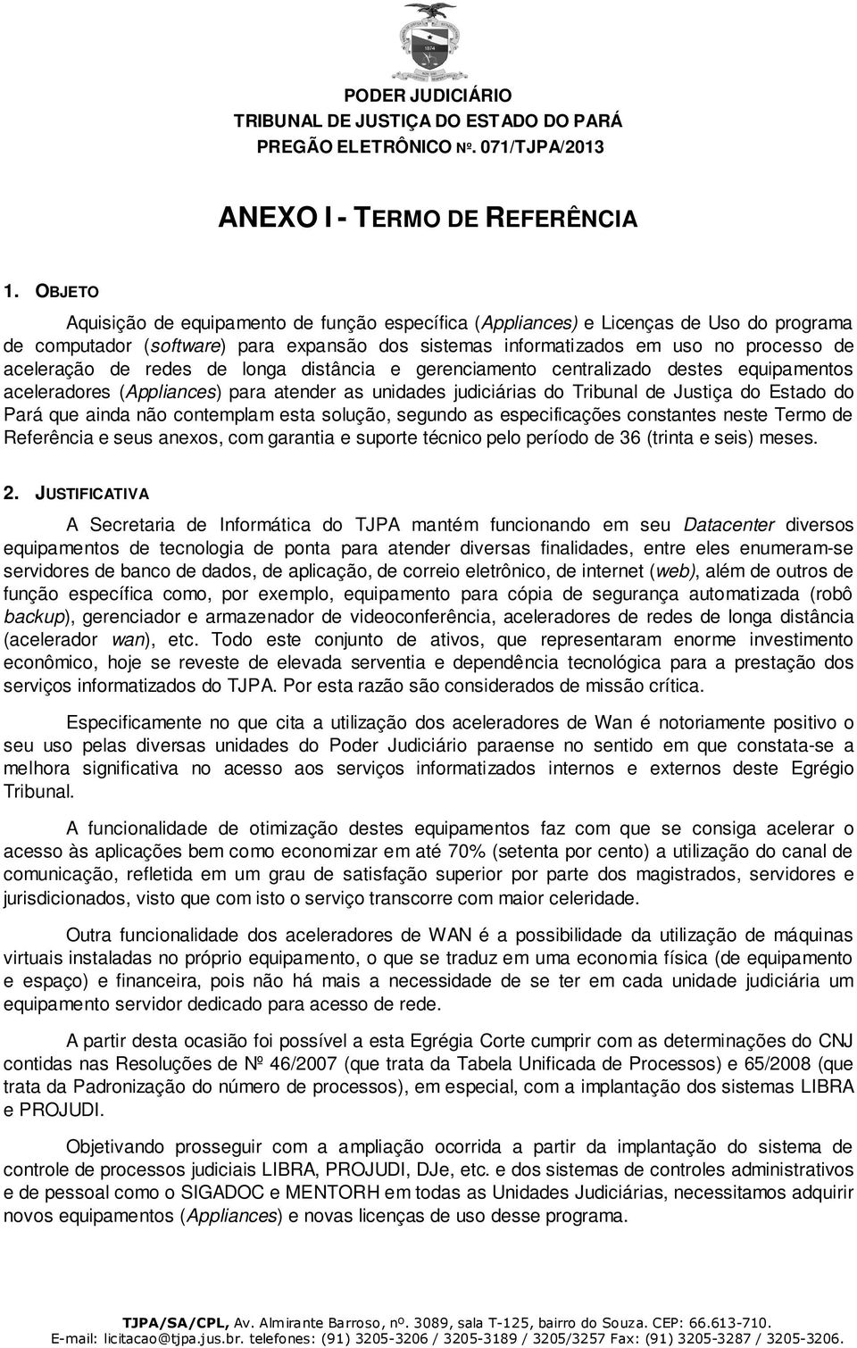 redes de longa distância e gerenciamento centralizado destes equipamentos aceleradores (Appliances) para atender as unidades judiciárias do Tribunal de Justiça do Estado do Pará que ainda não