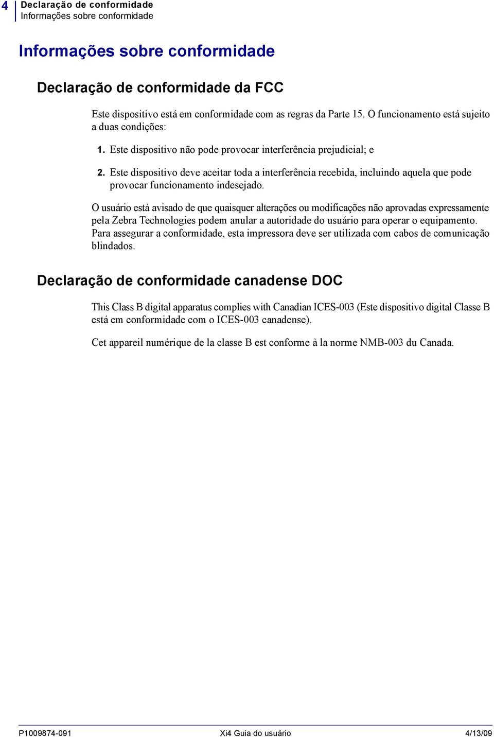 Este dispositivo deve aceitar toda a interferência recebida, incluindo aquela que pode provocar funcionamento indesejado.