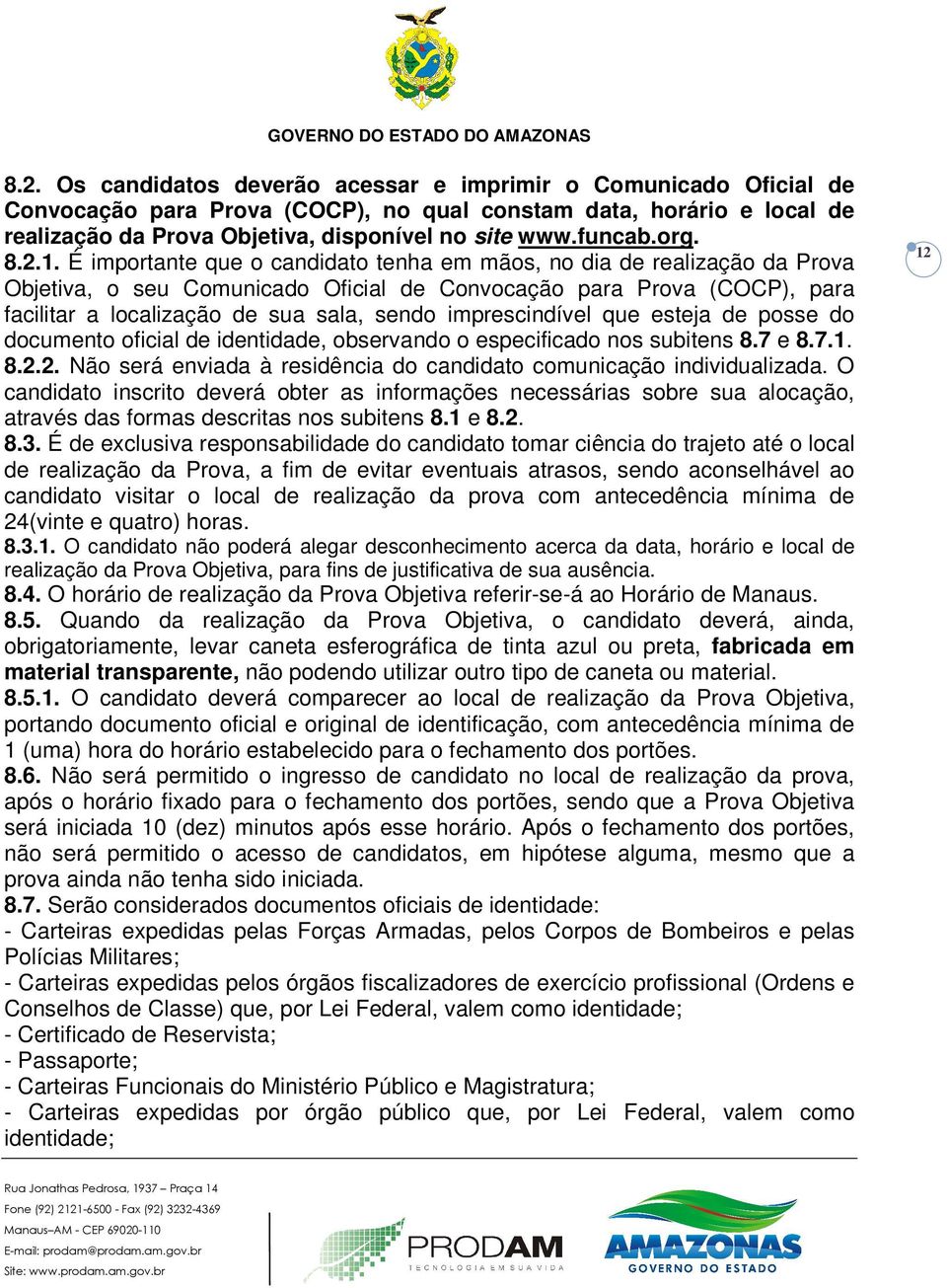 É importante que o candidato tenha em mãos, no dia de realização da Prova Objetiva, o seu Comunicado Oficial de Convocação para Prova (COCP), para facilitar a localização de sua sala, sendo