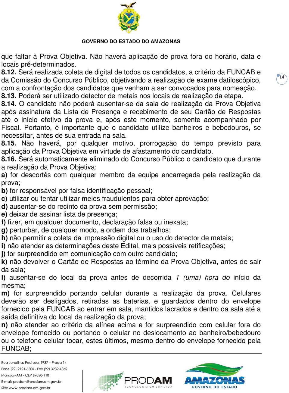 venham a ser convocados para nomeação. 8.13. Poderá ser utilizado detector de metais nos locais de realização da etapa. 8.14.