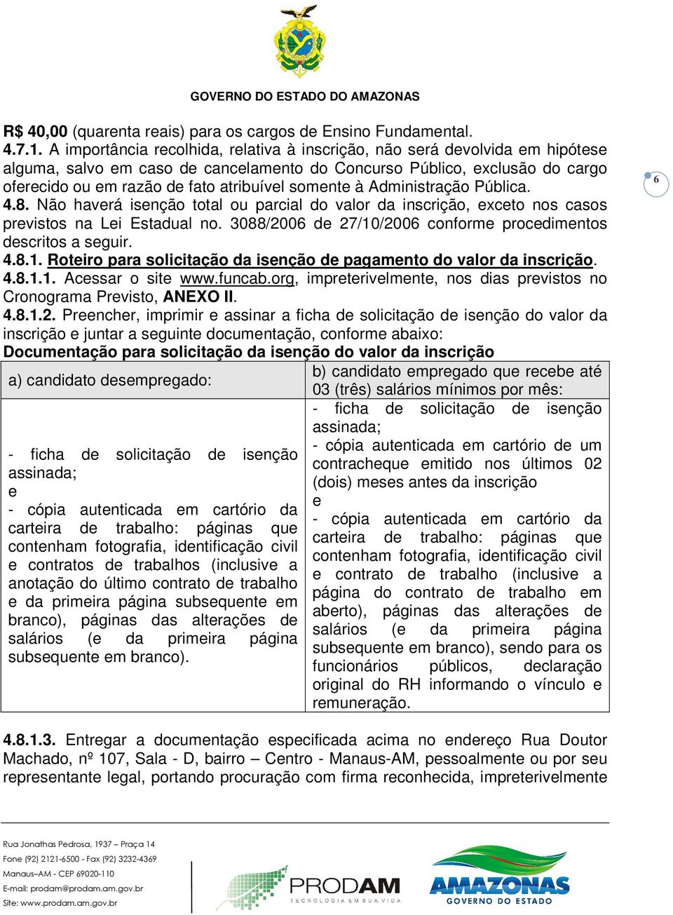 somente à Administração Pública. 4.8. Não haverá isenção total ou parcial do valor da inscrição, exceto nos casos previstos na Lei Estadual no.