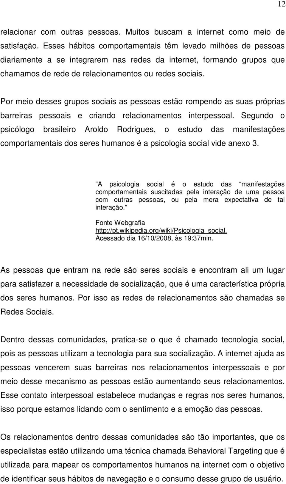 Por meio desses grupos sociais as pessoas estão rompendo as suas próprias barreiras pessoais e criando relacionamentos interpessoal.