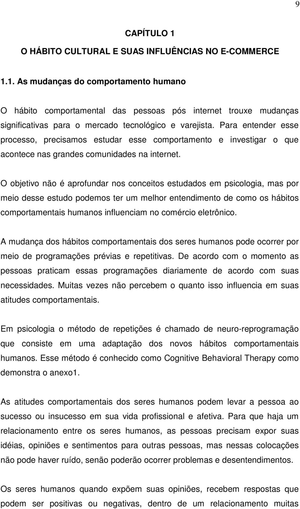 O objetivo não é aprofundar nos conceitos estudados em psicologia, mas por meio desse estudo podemos ter um melhor entendimento de como os hábitos comportamentais humanos influenciam no comércio