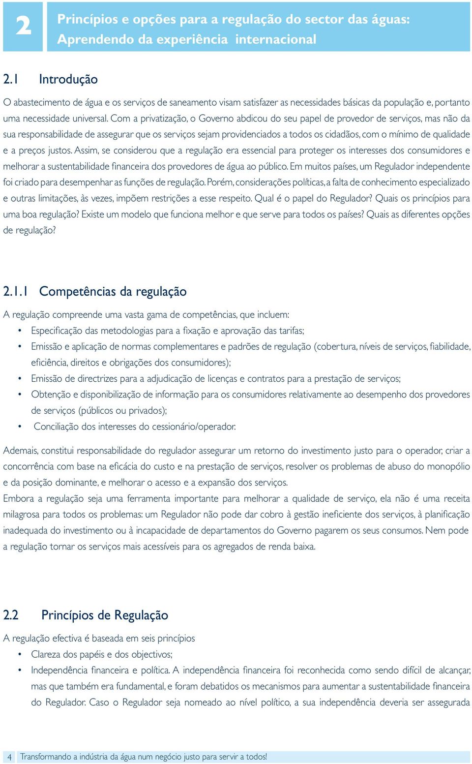 Com a privatização, o Governo abdicou do seu papel de provedor de serviços, mas não da sua responsabilidade de assegurar que os serviços sejam providenciados a todos os cidadãos, com o mínimo de