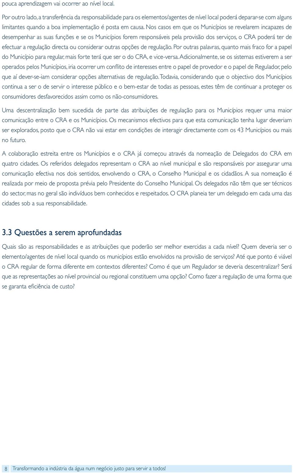 Nos casos em que os Municípios se revelarem incapazes de desempenhar as suas funções e se os Municípios forem responsáveis pela provisão dos serviços, o CRA poderá ter de efectuar a regulação directa