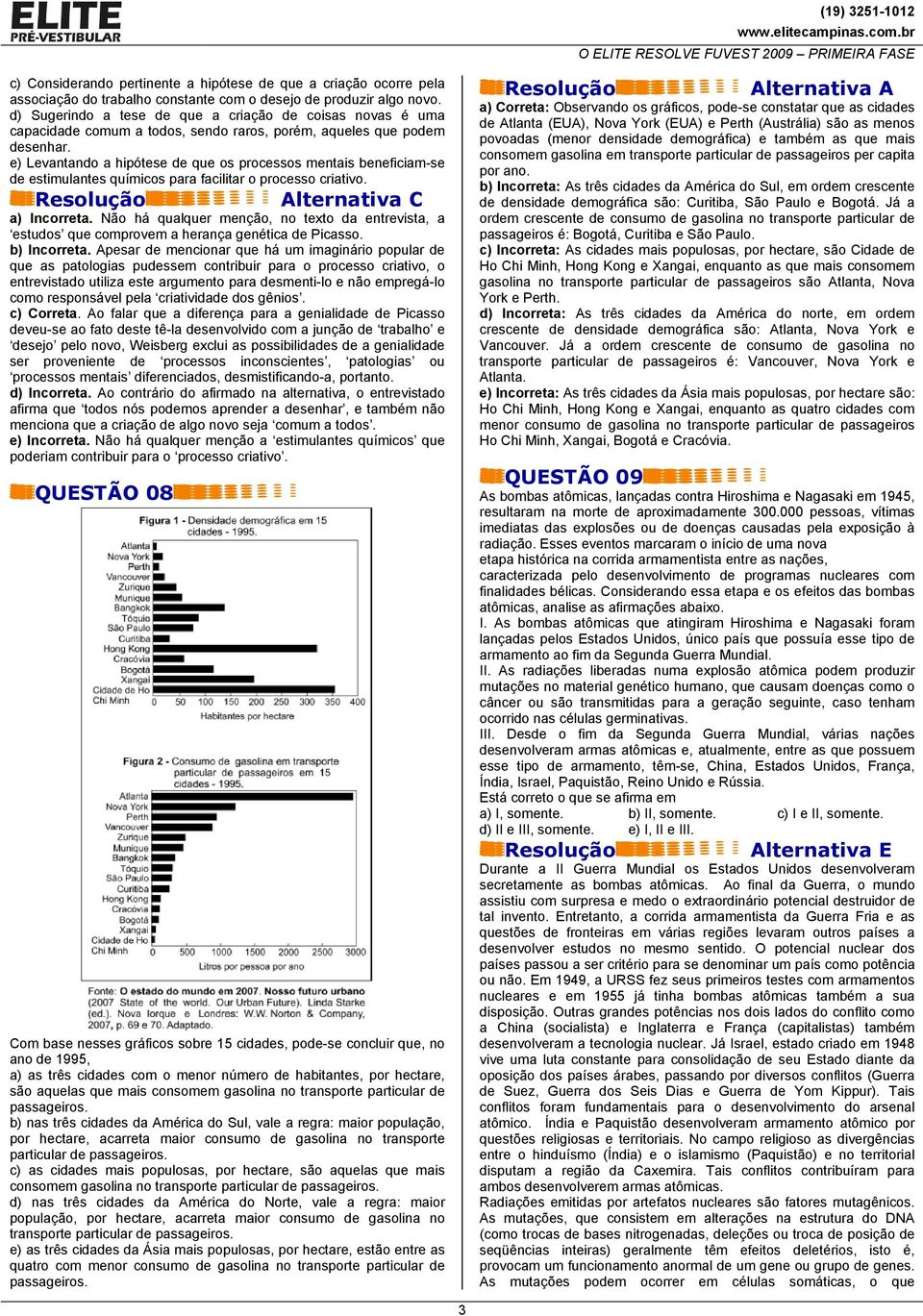 e) Levantando a hipótese de que os processos mentais beneficiam-se de estimulantes químicos para facilitar o processo criativo. a) Incorreta.