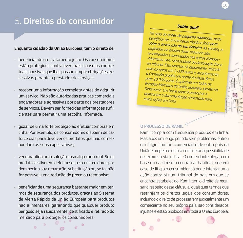 adquirir um serviço. Não são autorizadas práticas comerciais enganadoras e agressivas por parte dos prestadores de serviços.