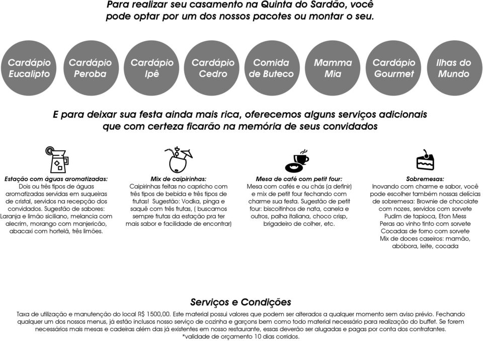 adicionais que com certeza ficarão na memória de seus convidados Estação com águas aromatizadas: Dois ou três tipos de águas aromatizadas servidas em suqueiras de cristal, servidos na recepção dos