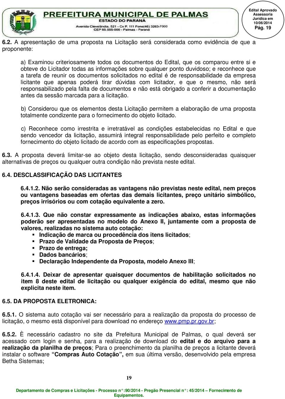 Licitador todas as informações sobre qualquer ponto duvidoso; e reconhece que a tarefa de reunir os documentos solicitados no edital é de responsabilidade da empresa licitante que apenas poderá tirar