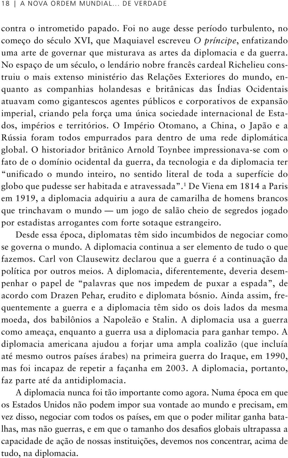 No espaço de um século, o lendário nobre francês cardeal Richelieu construiu o mais extenso ministério das Relações Exteriores do mundo, enquanto as companhias holandesas e britânicas das Índias