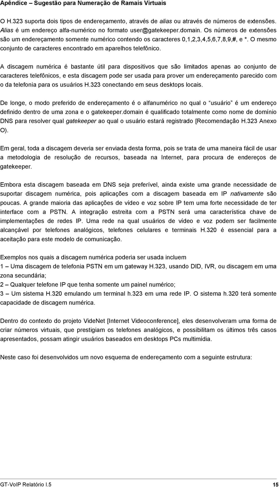 O mesmo conjunto de caracteres encontrado em aparelhos telefônico.