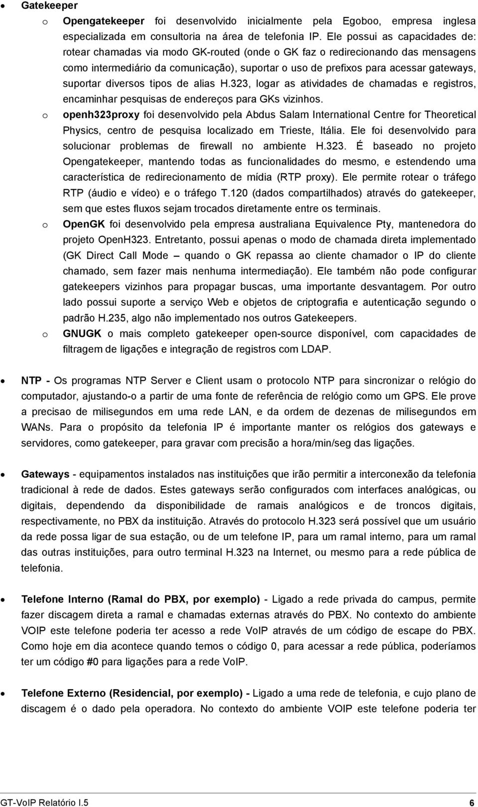 suportar diversos tipos de alias H.323, logar as atividades de chamadas e registros, encaminhar pesquisas de endereços para GKs vizinhos.