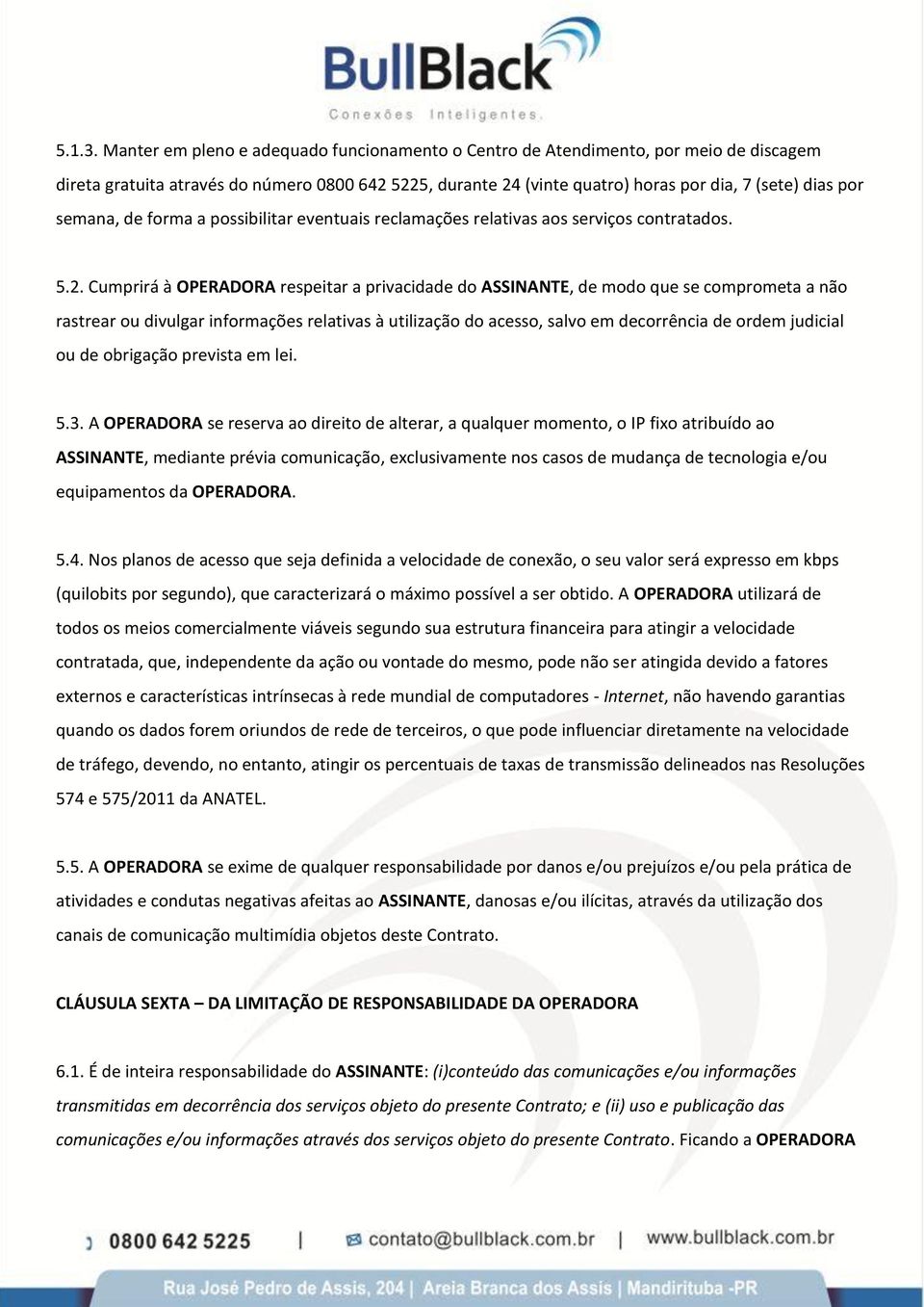 semana, de forma a possibilitar eventuais reclamações relativas aos serviços contratados. 5.2.