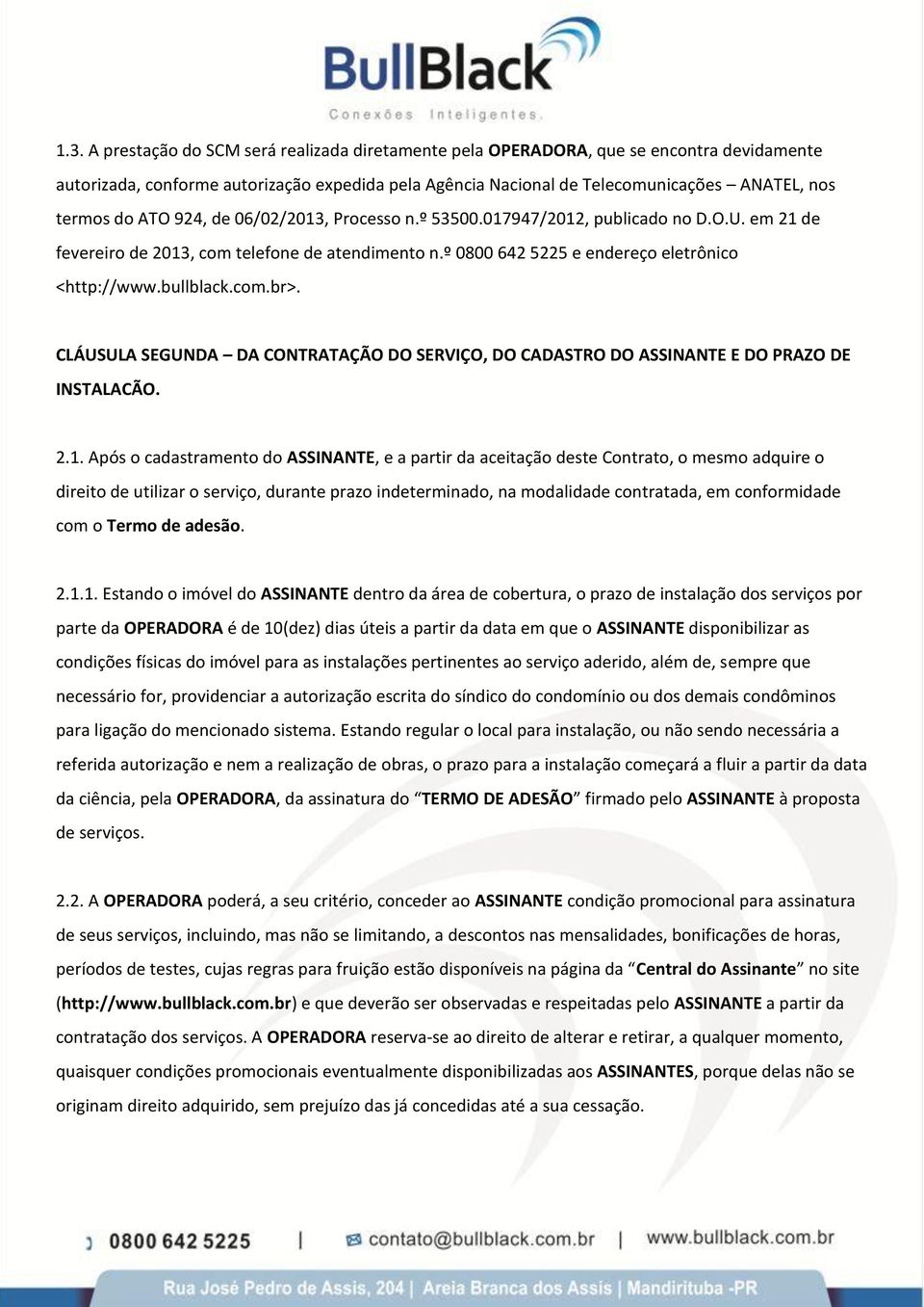 com.br>. CLÁUSULA SEGUNDA DA CONTRATAÇÃO DO SERVIÇO, DO CADASTRO DO ASSINANTE E DO PRAZO DE INSTALACÃO. 2.1.