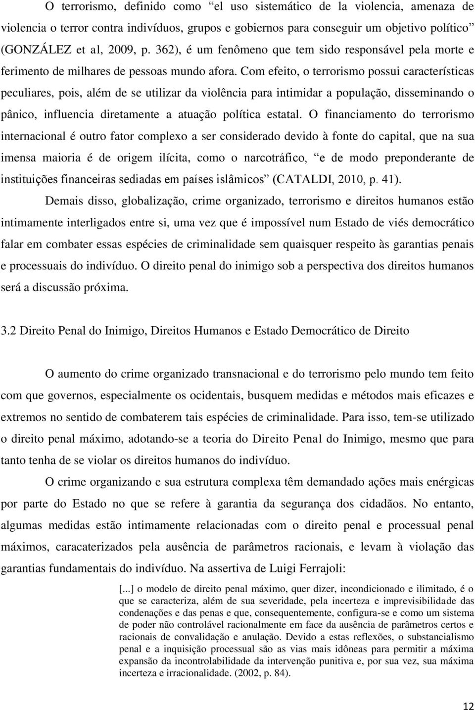 Com efeito, o terrorismo possui características peculiares, pois, além de se utilizar da violência para intimidar a população, disseminando o pânico, influencia diretamente a atuação política estatal.