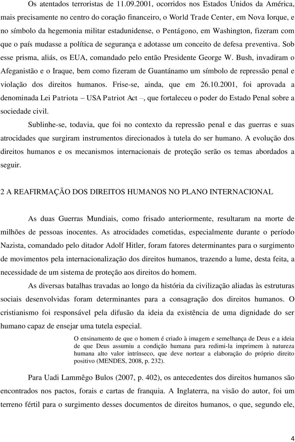 em Washington, fizeram com que o país mudasse a política de segurança e adotasse um conceito de defesa preventiva. Sob esse prisma, aliás, os EUA, comandado pelo então Presidente George W.