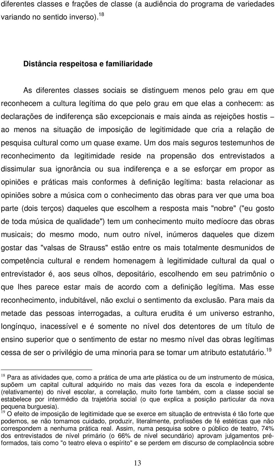 indiferença são excepcionais e mais ainda as rejeições hostis ao menos na situação de imposição de legitimidade que cria a relação de pesquisa cultural como um quase exame.