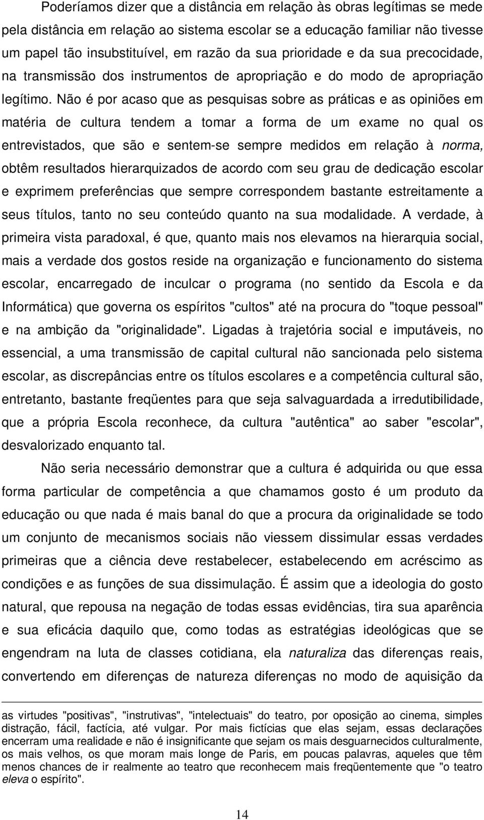 Não é por acaso que as pesquisas sobre as práticas e as opiniões em matéria de cultura tendem a tomar a forma de um exame no qual os entrevistados, que são e sentem-se sempre medidos em relação à