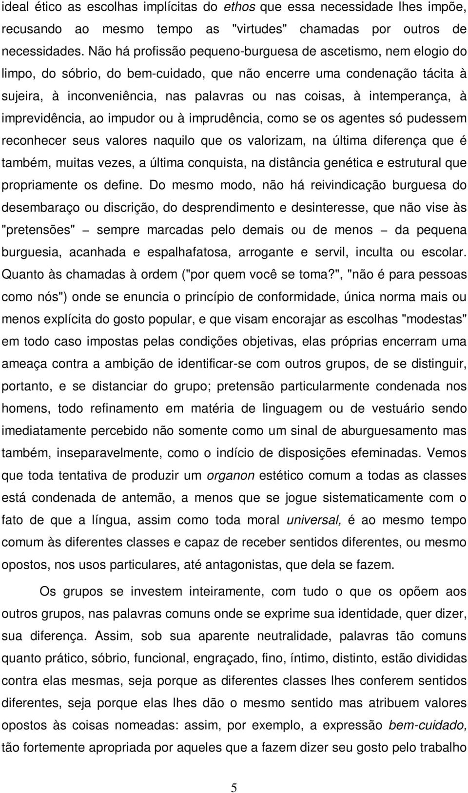 intemperança, à imprevidência, ao impudor ou à imprudência, como se os agentes só pudessem reconhecer seus valores naquilo que os valorizam, na última diferença que é também, muitas vezes, a última