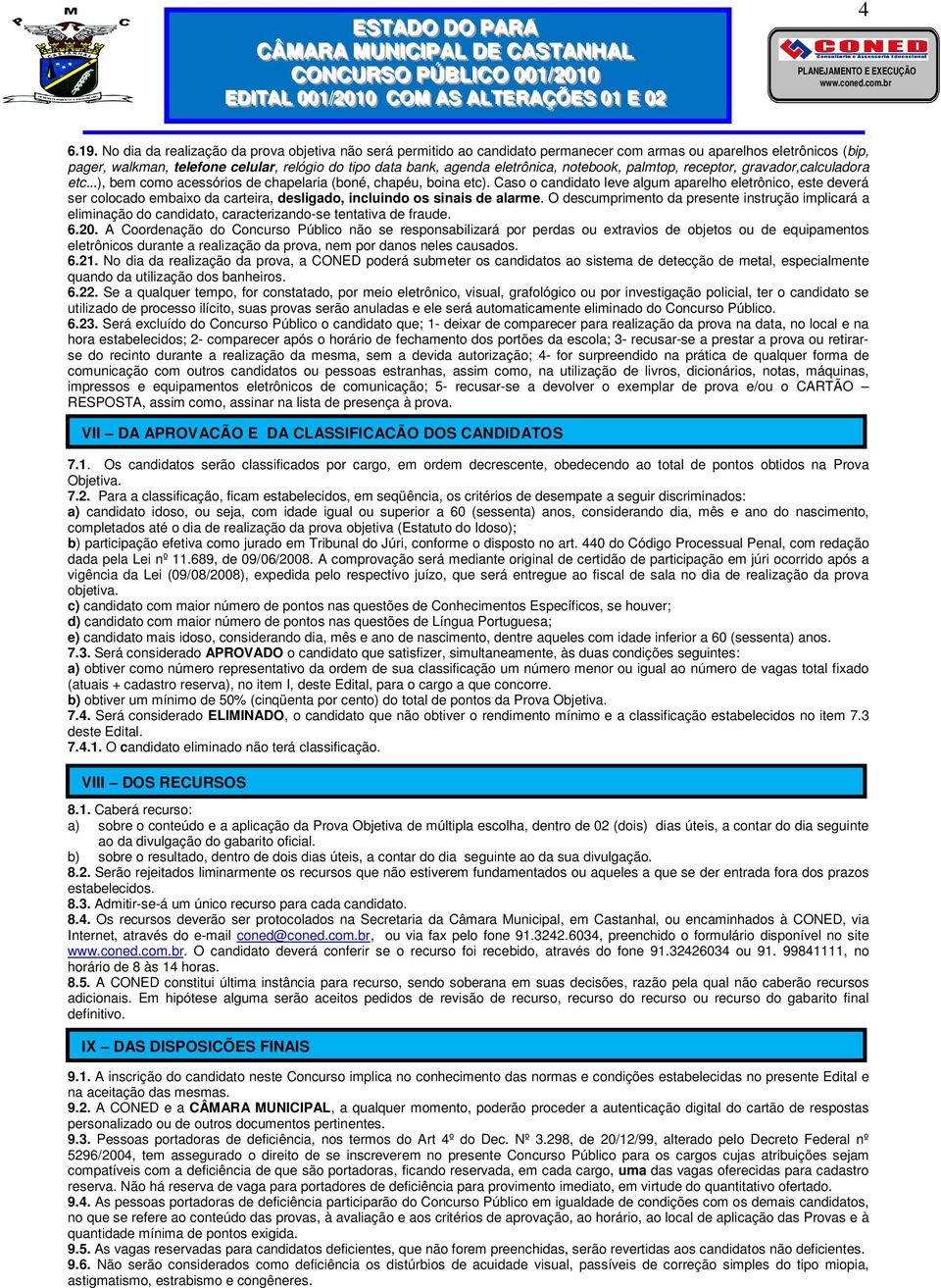 eletrônica, notebook, palmtop, receptor, gravador,calculadora etc...), bem como acessórios de chapelaria (boné, chapéu, boina etc).