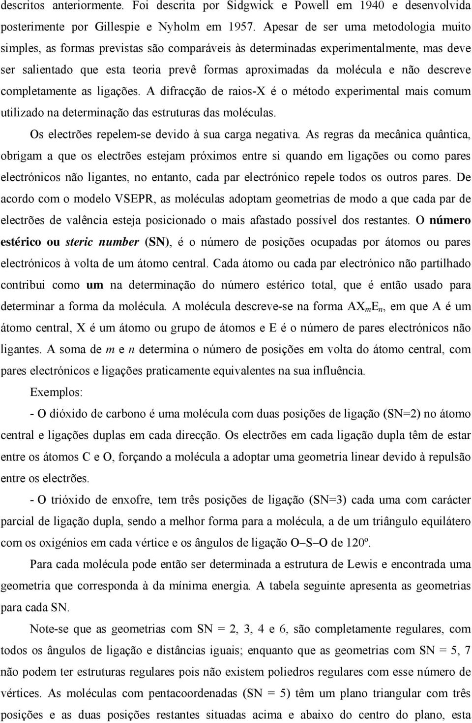 descreve completamente as ligações. A difracção de raios-x é o método experimental mais comum utilizado na determinação das estruturas das moléculas.