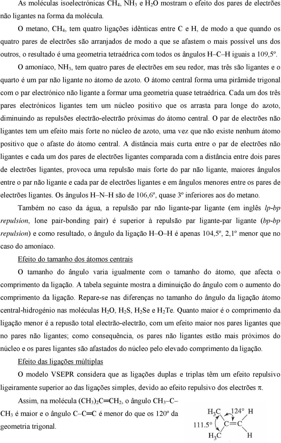 geometria tetraédrica com todos os ângulos H C H iguais a 109,5º. amoníaco, NH 3, tem quatro pares de electrões em seu redor, mas três são ligantes e o quarto é um par não ligante no átomo de azoto.