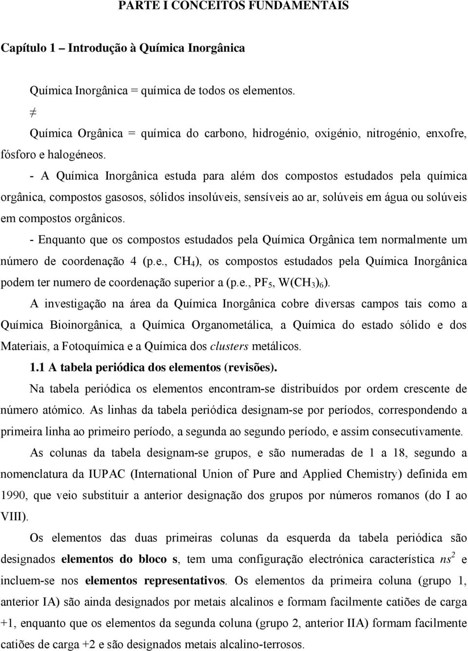 - A Química Inorgânica estuda para além dos compostos estudados pela química orgânica, compostos gasosos, sólidos insolúveis, sensíveis ao ar, solúveis em água ou solúveis em compostos orgânicos.