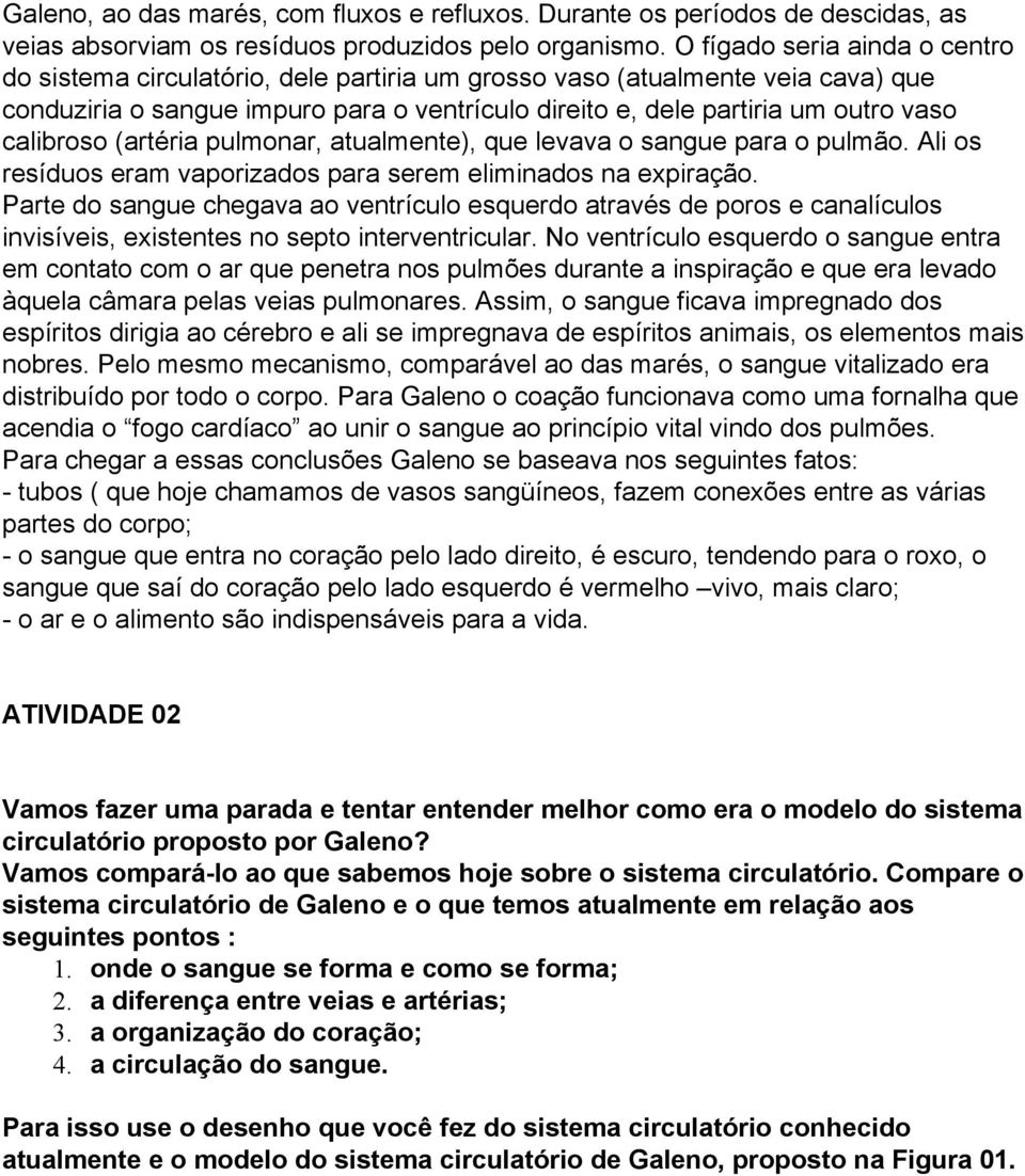 calibroso (artéria pulmonar, atualmente), que levava o sangue para o pulmão. Ali os resíduos eram vaporizados para serem eliminados na expiração.