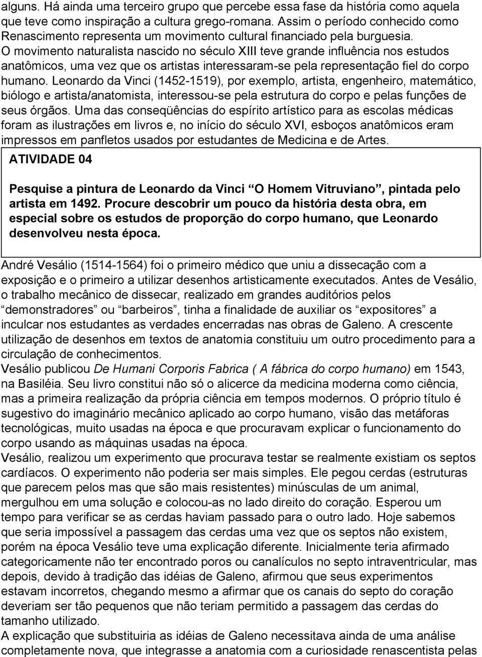 O movimento naturalista nascido no século XIII teve grande influência nos estudos anatômicos, uma vez que os artistas interessaram-se pela representação fiel do corpo humano.