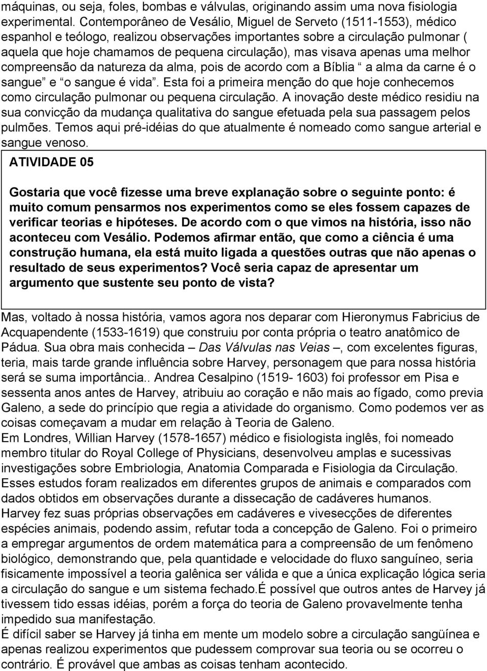 visava apenas uma melhor compreensão da natureza da alma, pois de acordo com a Bíblia a alma da carne é o sangue e o sangue é vida.