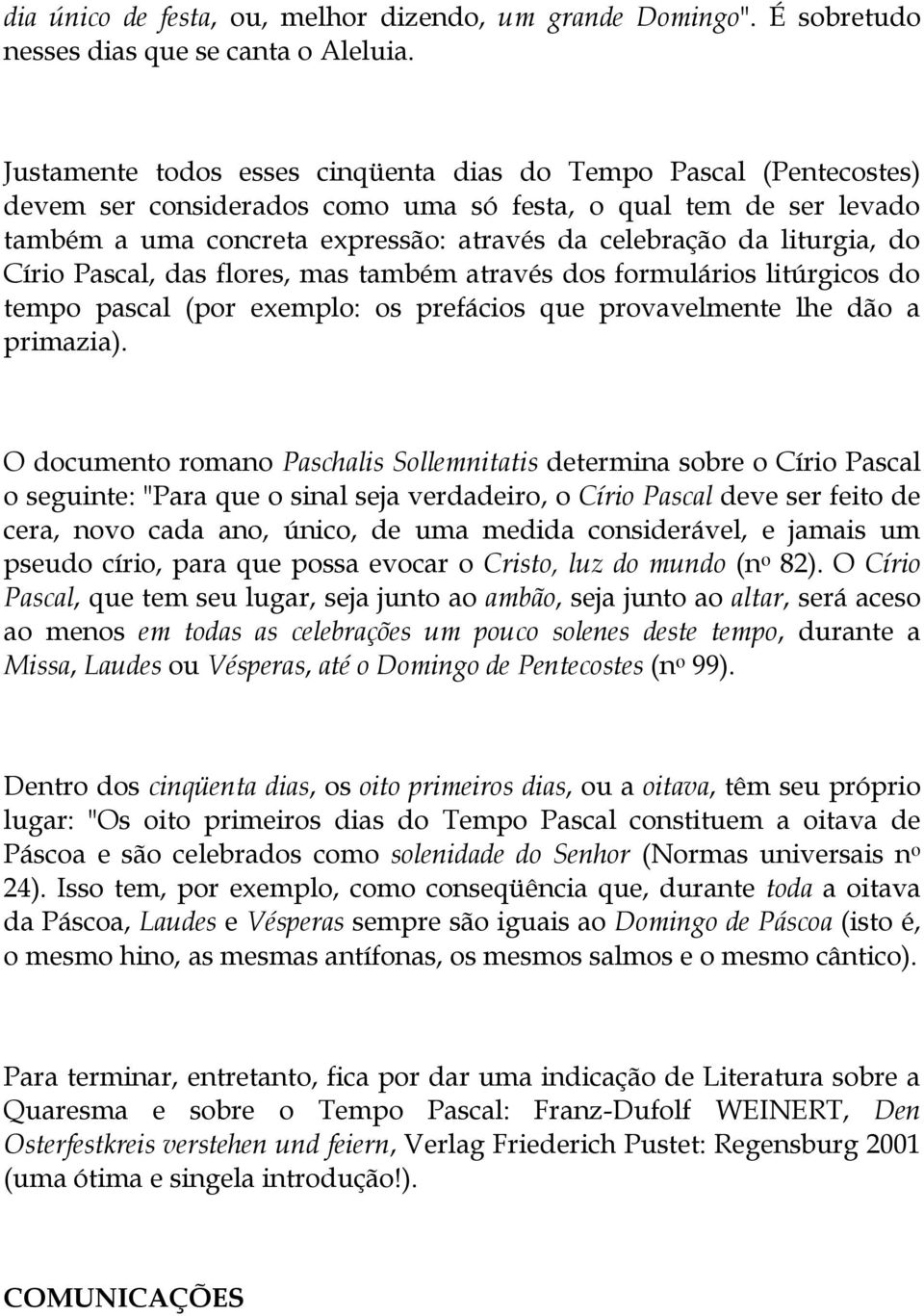 liturgia, do Círio Pascal, das flores, mas também através dos formulários litúrgicos do tempo pascal (por exemplo: os prefácios que provavelmente lhe dão a primazia).