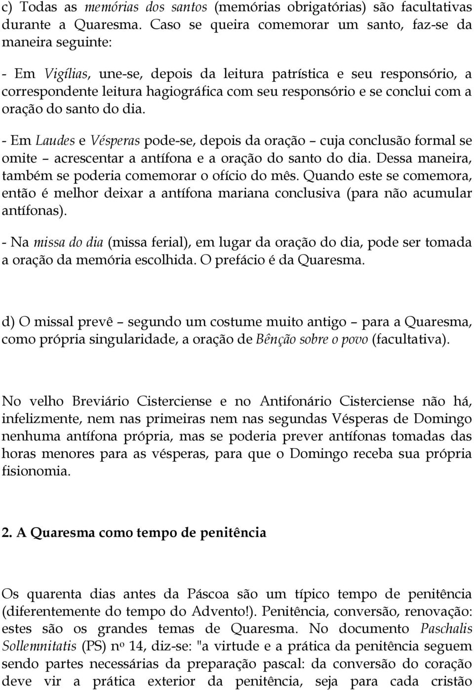 conclui com a oração do santo do dia. - Em Laudes e Vésperas pode-se, depois da oração cuja conclusão formal se omite acrescentar a antífona e a oração do santo do dia.