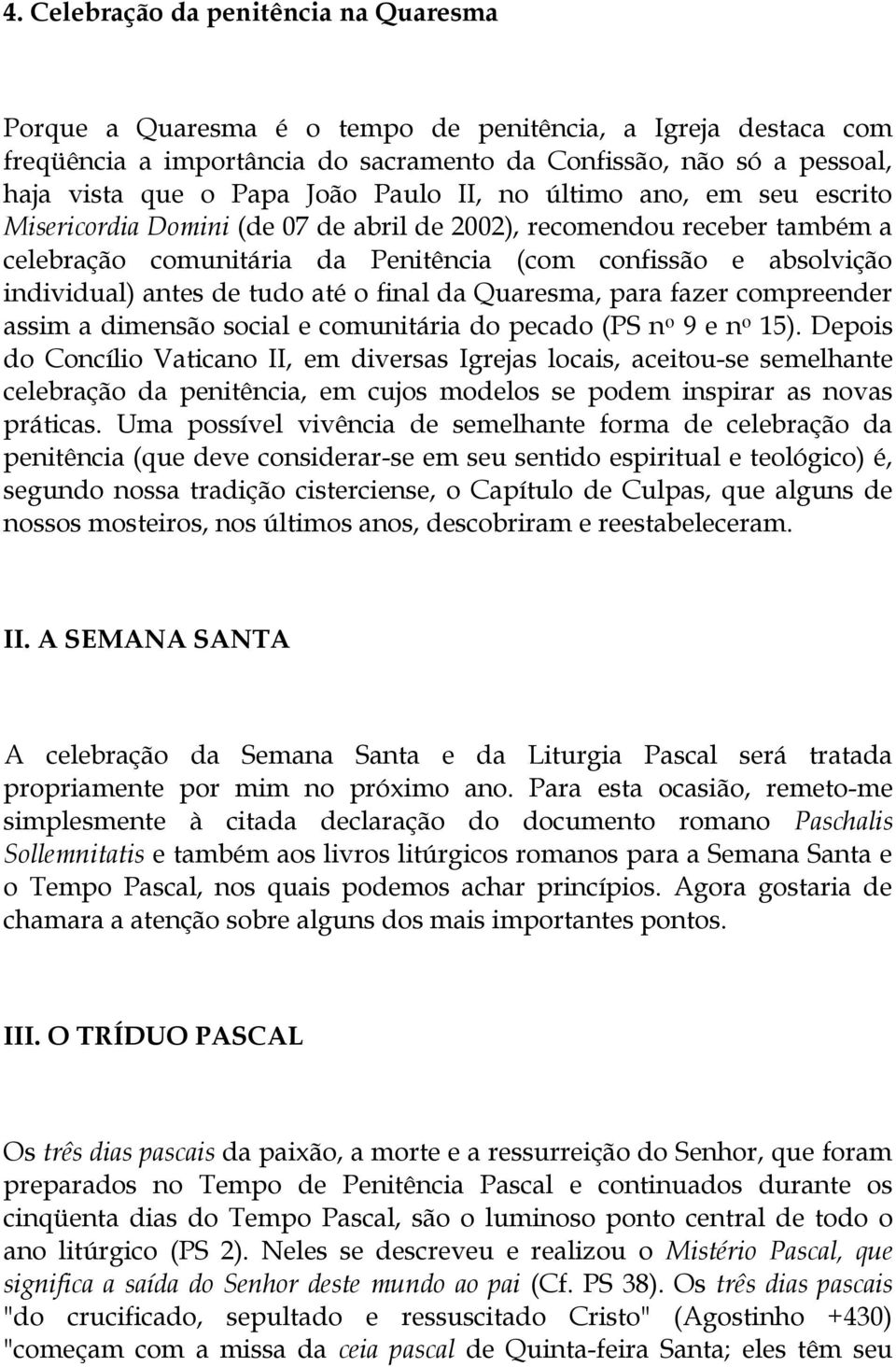 antes de tudo até o final da Quaresma, para fazer compreender assim a dimensão social e comunitária do pecado (PS n o 9 e n o 15).