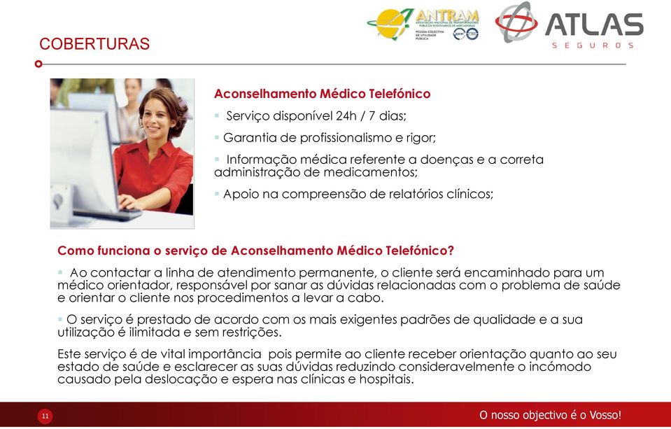 Ao contactar a linha de atendimento permanente, o cliente será encaminhado para um médico orientador, responsável por sanar as dúvidas relacionadas com o problema de saúde e orientar o cliente nos