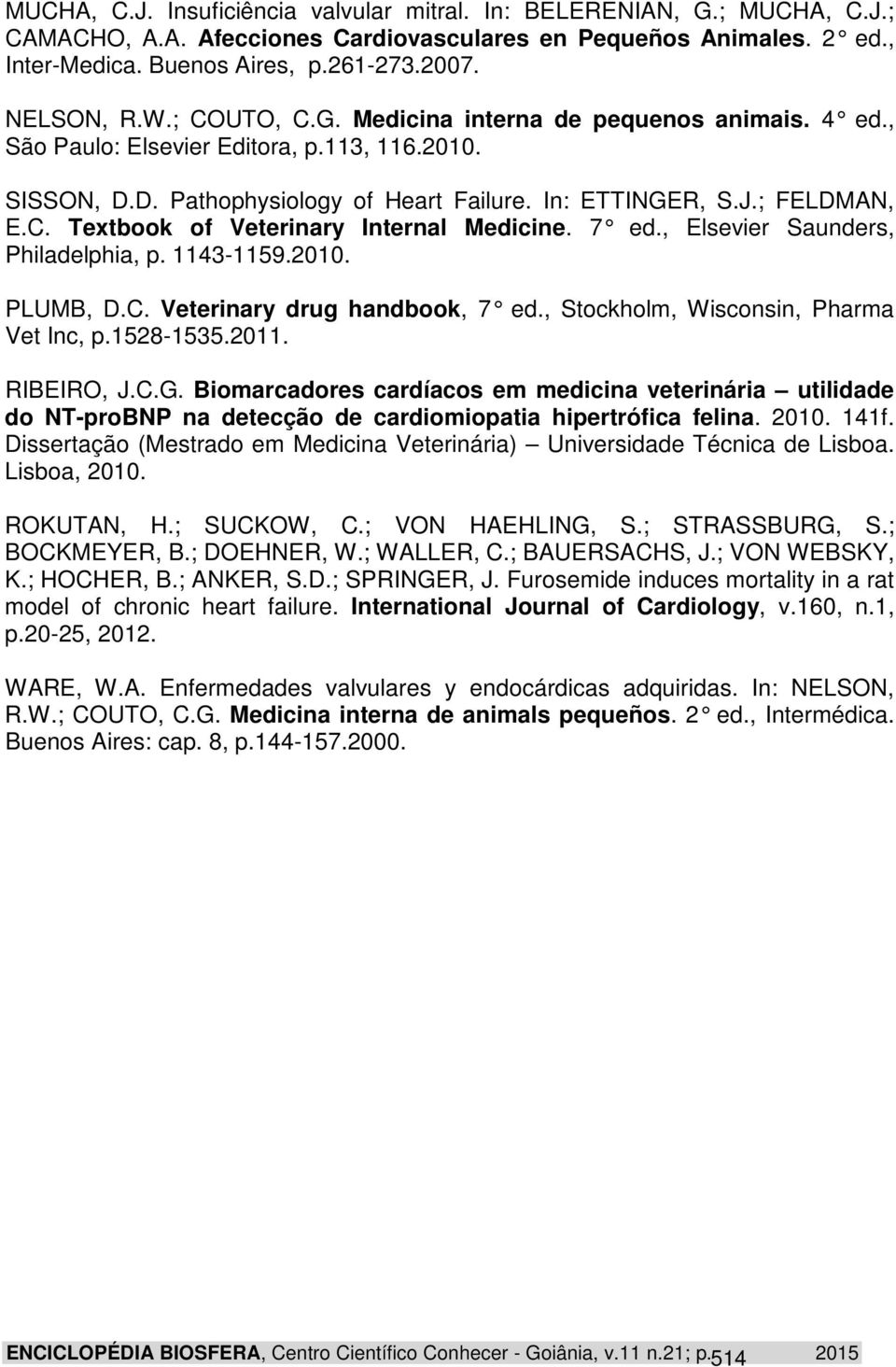 7 ed., Elsevier Saunders, Philadelphia, p. 1143-1159.2010. PLUMB, D.C. Veterinary drug handbook, 7 ed., Stockholm, Wisconsin, Pharma Vet Inc, p.1528-1535.2011. RIBEIRO, J.C.G.