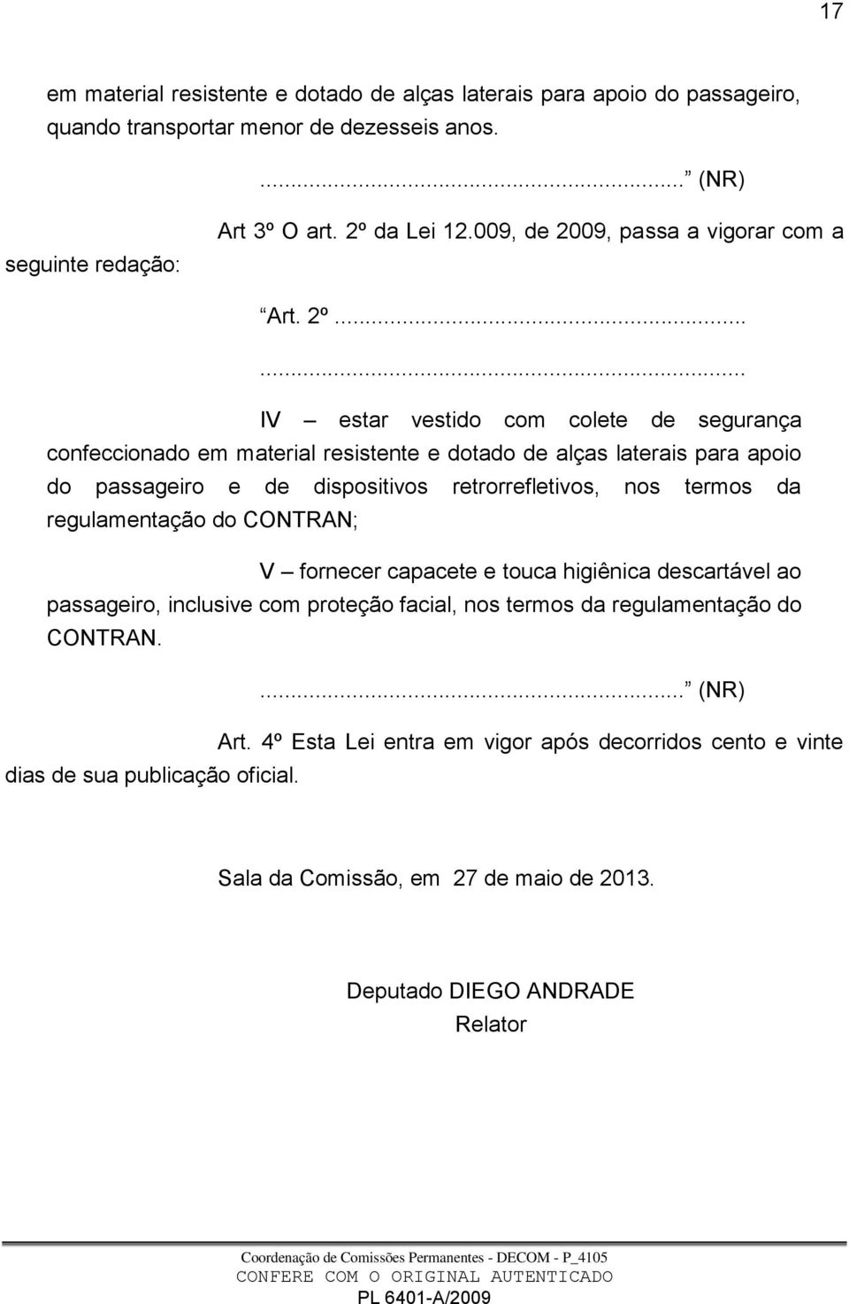 ..... IV estar vestido com colete de segurança confeccionado em material resistente e dotado de alças laterais para apoio do passageiro e de dispositivos retrorrefletivos, nos termos da